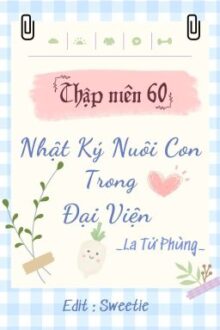 [Xuyên Sách/Hoàn] Thập niên 60: Nhật Ký Nuôi Con Trong Đại Viện