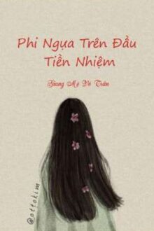 [BHTT] [Edit]Phi Ngựa Trên Đầu Tiền Nhiệm – Giang Mộ Vô Trần