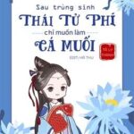 [HOÀN-EDIT] SAU TRÙNG SINH, THÁI TỬ PHI CHỈ MUỐN LÀM CÁ MUỐI