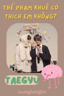 【𝚃𝙰𝙴𝙶𝚈𝚄】 Thế Phạm Khuê Có Thích Em Không?