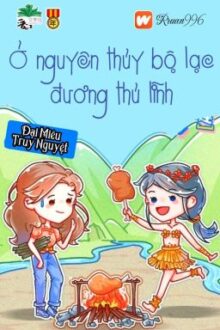 [BHTT] [QT] Ở Nguyên Thủy Bộ Lạc Đương Thủ Lĩnh – Đại Miêu Truy Nguyệt