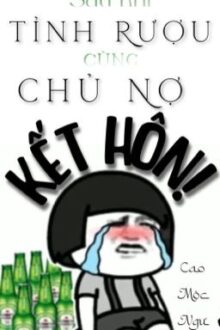 [ĐM] Sau Khi Tỉnh Rượu Cùng Chủ Nợ Kết Hôn! (Hoàn)