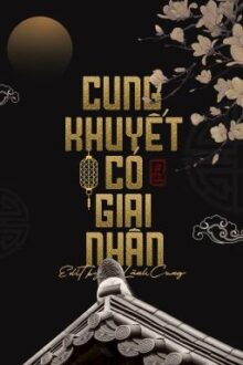 [HOÀN] Cung Khuyết Có Giai Nhân [Edit] – Lệ Tiêu
