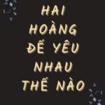 HAI HOÀNG ĐẾ YÊU NHAU THẾ NÀO [ĐAM][EDIT][HOÀN] – BỈ TẠP BỈ