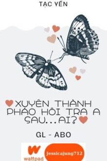 [GL – ABO – Hoàn] Xuyên thành pháo hôi tra A sau… Ai? – Tạc Yến