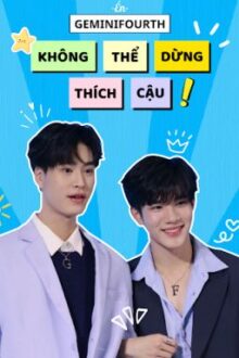GeminiFourth | Không Thể Dừng Thích Cậu