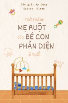 【HOÀN】TRỞ THÀNH MẸ RUỘT CỦA BÉ CON PHẢN DIỆN BA TUỔI