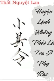 [BHTT] [EDIT-Hoàn] Huyện Lệnh Không Phải Là Tra A Phụ Bạc – Thất Nguyệt Ngạn