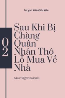 [Edit – Cao H] Sau Khi Bị Chàng Quân Nhân Thô Lỗ Mua Về Nhà – Kiểu Kiểu