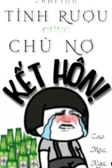 [Đm] Sau Khi Tỉnh Rượu Cùng Chủ Nợ Kết Hôn! (Hoàn)