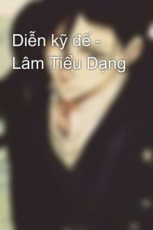 Diễn Kỹ Đế – Lâm Tiểu Dạng