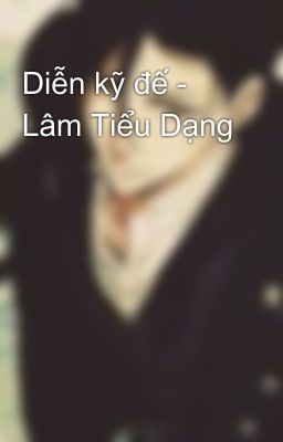 Diễn Kỹ Đế – Lâm Tiểu Dạng