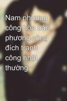 Nam Phương Công Hòa Bắc Phương Công Đích Tranh Công Nhật Thường