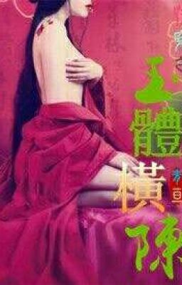 Mau Xuyên Chi Ngọc Thể Hoành Trần (Cao H)