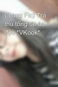 ( Long Fic) Trả Thù Tổng Tài Ác Độc *Vkook*