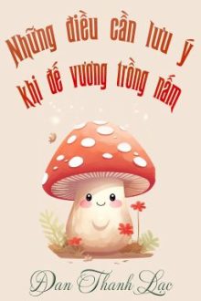 [Đm] Những Điều Cần Lưu Ý Khi Đế Vương Trồng Nấm