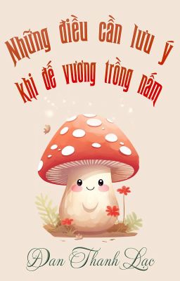 [Đm] Những Điều Cần Lưu Ý Khi Đế Vương Trồng Nấm