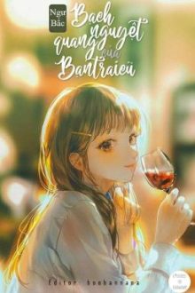 《Hoàn – Caoh》Bạch Nguyệt Quang Của Bạn Trai Cũ – Ngư Bắc