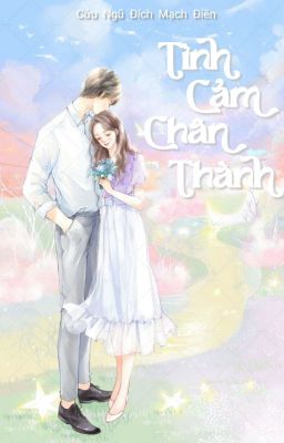 [Hoàn – Đang Beta] Tình Cảm Chân Thành – Cửu Ngũ Đích Mạch Điền