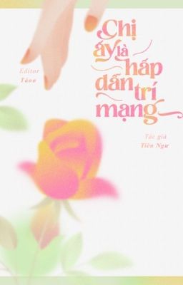 [Hoàn][Edit – Cao H] Chị Ấy Là Hấp Dẫn Trí Mạng – Tiên Ngư