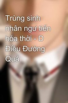 Trùng Sinh Nhân Ngư Tiến Hóa Thời – D Điều Đường Quả