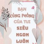 [Đm|Hoàn] Bạn Cùng Phòng Của Tui Siêu Ngon Luôn – Lạp Miên Hoa Đường Đích Thố Tử