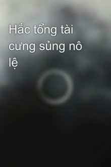 Hắc Tổng Tài Cưng Sủng Nô Lệ