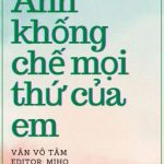 [Hđ-Edit] Anh Khống Chế Mọi Thứ Của Em – Vân Vô Tâm