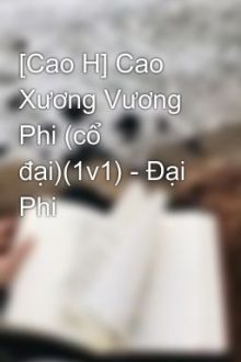 [Cao H] Cao Xương Vương Phi (Cổ Đại)(1V1) – Đại Phi