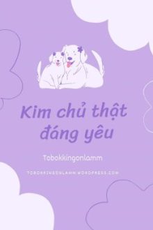 [Đm] Kim Chủ Thật Đáng Yêu
