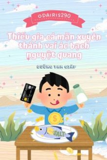 (Đm) Thiếu Gia Cá Mặn Xuyên Thành Vai Ác Bạch Nguyệt Quang