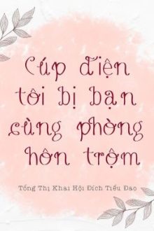 [Hoàn][Đm] Cúp Điện Tôi Bị Bạn Cùng Phòng Hôn Trộm