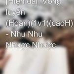 [Hiện Đại] Võng Luyến (Hoàn)(1V1)(Caoh) – Nhu Nhu Nhược Nhược