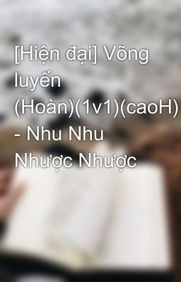 [Hiện Đại] Võng Luyến (Hoàn)(1V1)(Caoh) – Nhu Nhu Nhược Nhược