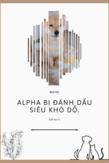 [Đm] Sau Khi Bị Đánh Dấu, Alpha Siêu Khó Dỗ – Địch Dữ.