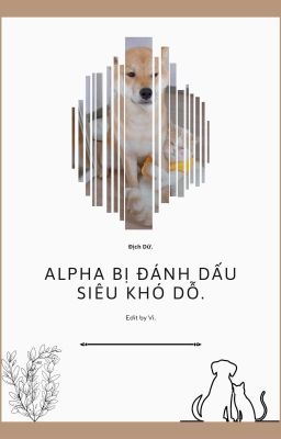 [Đm] Sau Khi Bị Đánh Dấu, Alpha Siêu Khó Dỗ – Địch Dữ.
