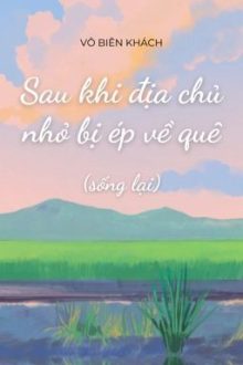 [Đm-Edit] Sau Khi Địa Chủ Nhỏ Bị Ép Về Quê (Sống Lại) – Vô Biên Khách