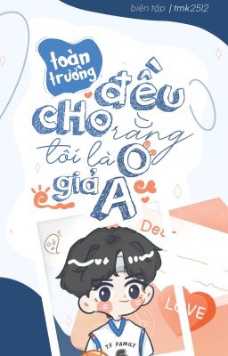 [Đm – Abo] Toàn Trường Đều Cho Rằng Tôi Là O Giả A