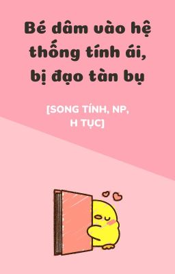 Bé Dâm Song Tính Bước Vào Hệ Thống Tính Ái, Bị Đạo Tàn Bụ [Np, Thô Tục]