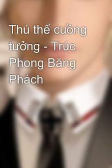 Thú Thế Cuồng Tưởng – Trúc Phong Băng Phách