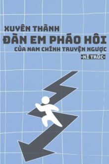 [Đm] [Hoàn Thành] Xuyên Thành Đàn Em Pháo Hôi Của Nam Chính Truyện Ngược