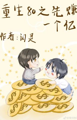 Trọng Sinh 80 Chi Trước Kiếm Một Trăm Triệu