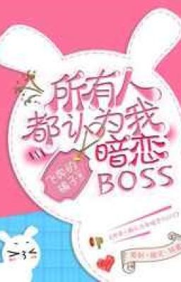 Tất Cả Mọi Người Cho Rằng Ta Thầm Mến Boss