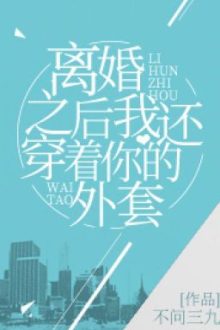 Sau Khi Ly Hôn Ta Vẫn Mặc Áo Khoác Của Ngươi