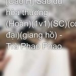 [Cao H] Sắc Dụ Hòa Thượng (Hoàn)(1V1)(Sc)(Cổ Đại)(Giang Hồ) – Trà Phao Phao