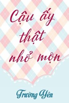 [Đm] Cậu Ấy Thật Nhỏ Mọn