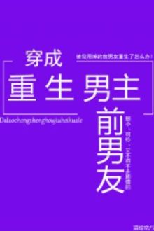 Xuyên Thành Bạn Trai Cũ Nam Chính Trọng Sinh