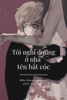 Tôi Nghỉ Dưỡng Ở Nhà Tên Bắt Cóc (H+, Yandere, Hài Hước)