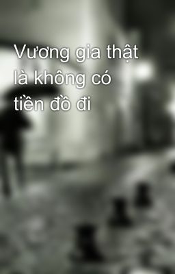 Vương Gia Thật Là Không Có Tiền Đồ Đi