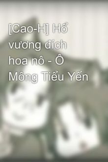 [Cao-H] Hổ Vương Đích Hoa Nô – Ô Mông Tiểu Yến